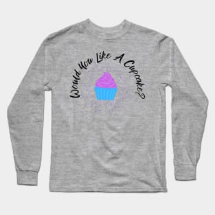 Would you like a cupcake? Long Sleeve T-Shirt